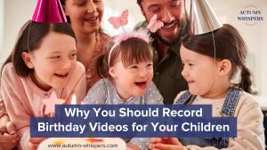Why You Should Record Birthday Videos for Your Children